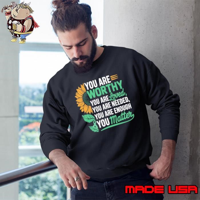 You Are Worth You Are Loved Motivational Support Warrior Mental Health Awareness Sunflower Sweatshirt