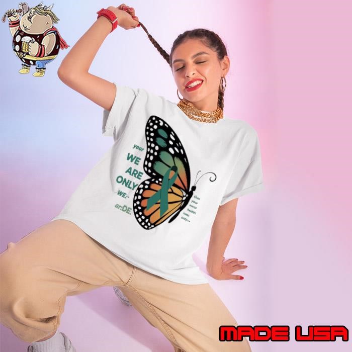 Your we are only we thes your Mental Health Being Strong Only Choice Awareness butterfly Ladies tee