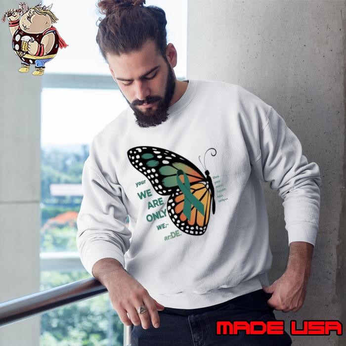 Your we are only we thes your Mental Health Being Strong Only Choice Awareness butterfly Sweatshirt