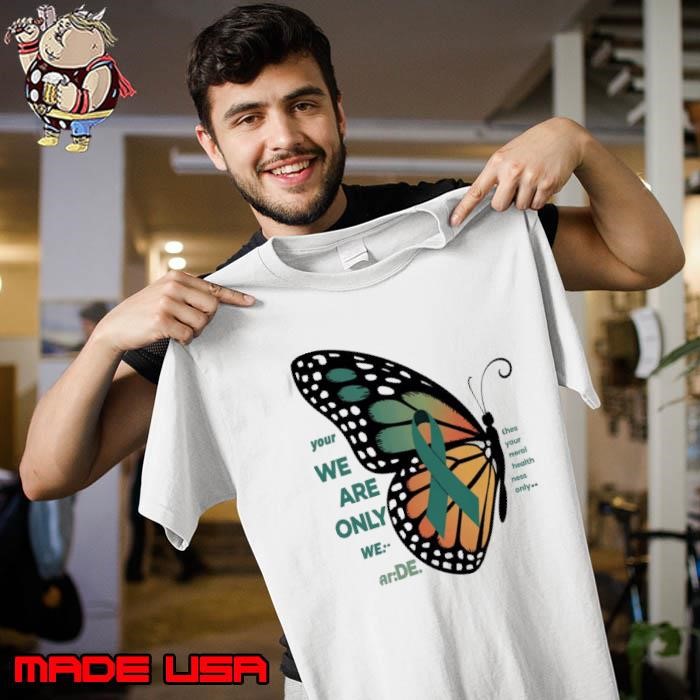 Your we are only we thes your Mental Health Being Strong Only Choice Awareness butterfly Unisex