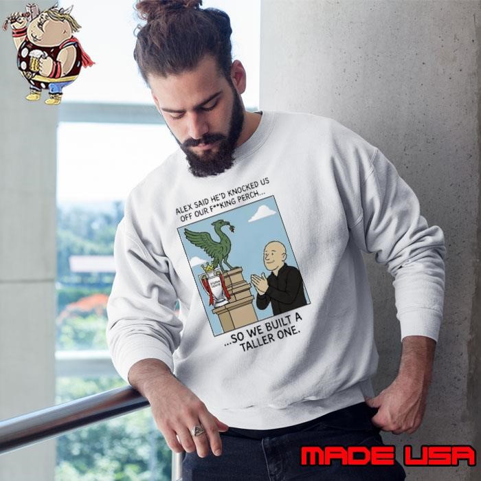 Alex said he’d knocked us off our fucking perch Sweatshirt