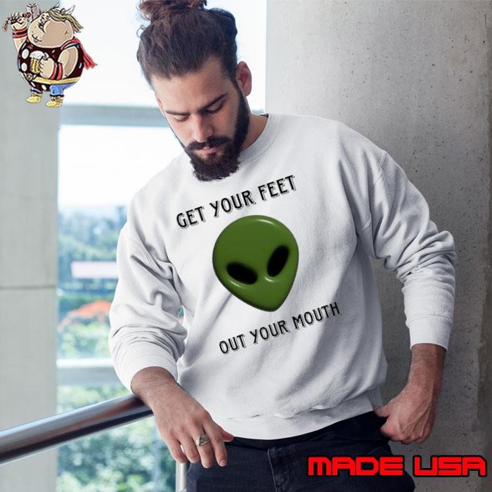 Alien get your feet out your mouth Sweatshirt