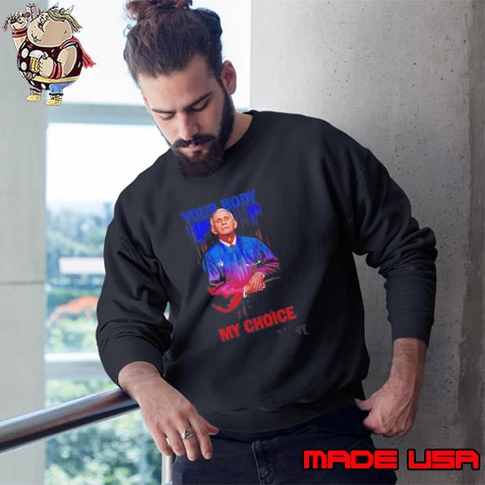 Anthony Fauci Your Body My Choice Sweatshirt