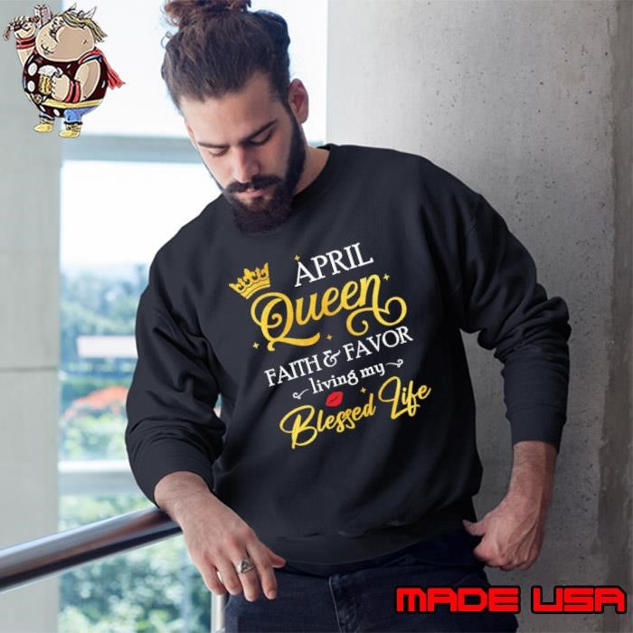 April Queen Faith & Favor Living My Blessed Life Birthday Sweatshirt