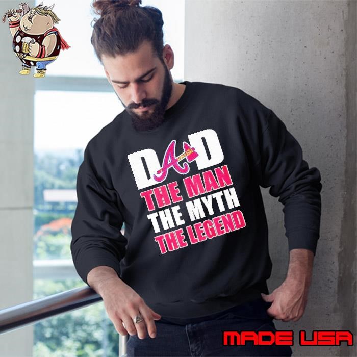 Atlanta Braves dad the man the myth the legend Sweatshirt