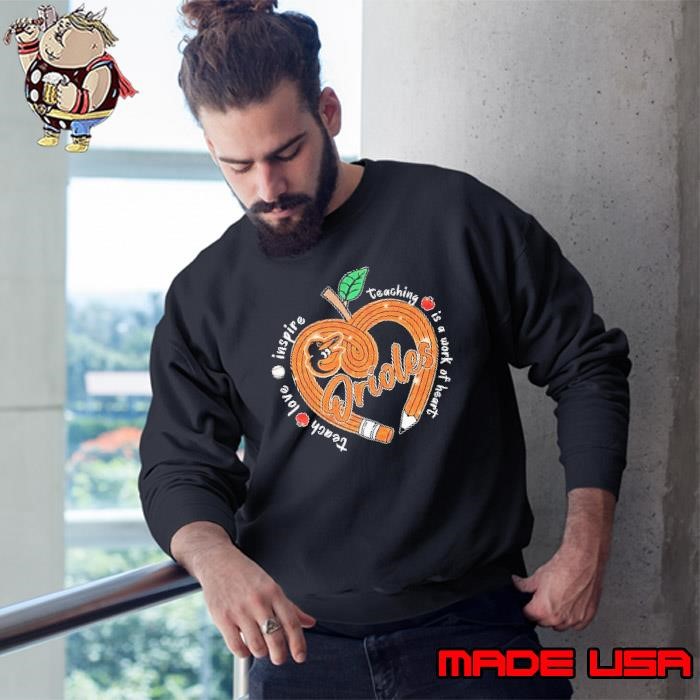 Baltimore Orioles teach love inspire teaching is a work of heart Sweatshirt