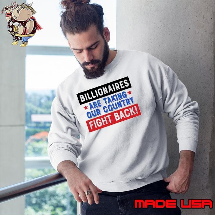 Billionaires are taking our country fight back Sweatshirt