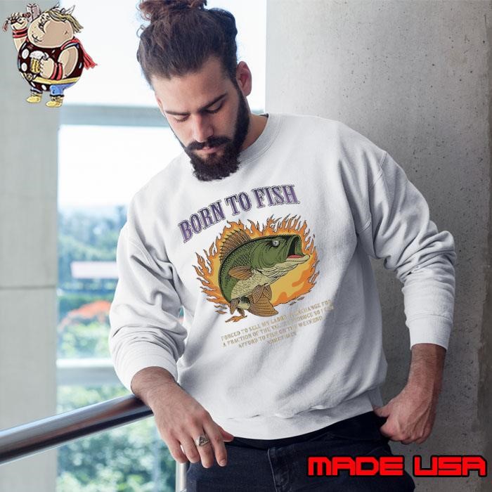 Born to fish forced to sell my labor in exchange for a fraction Sweatshirt