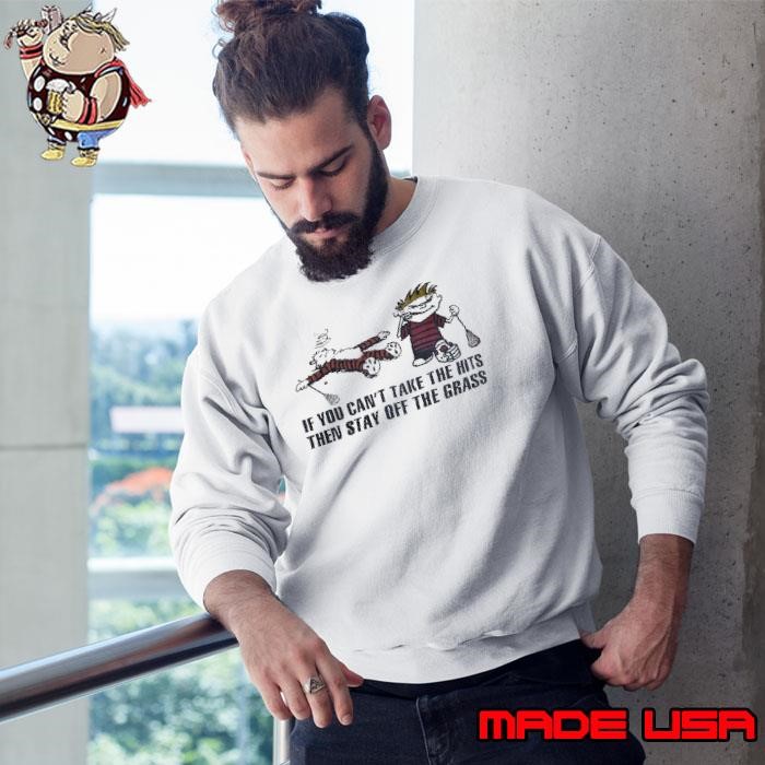 Calvin and Hobbes If you can’t take the hits then stay off this grass Sweatshirt