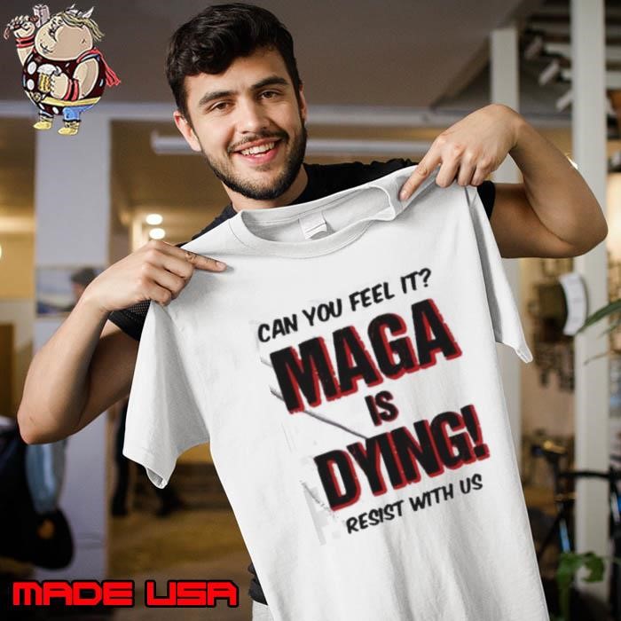 Can You Feel It Maga Is Dying Resist With Us Unisex