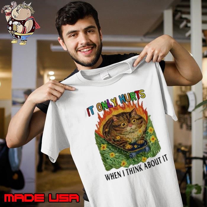 Cat it only hurts when I think about it Unisex