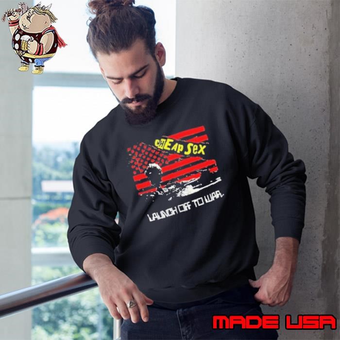 Cheap sex launch off to war Sweatshirt