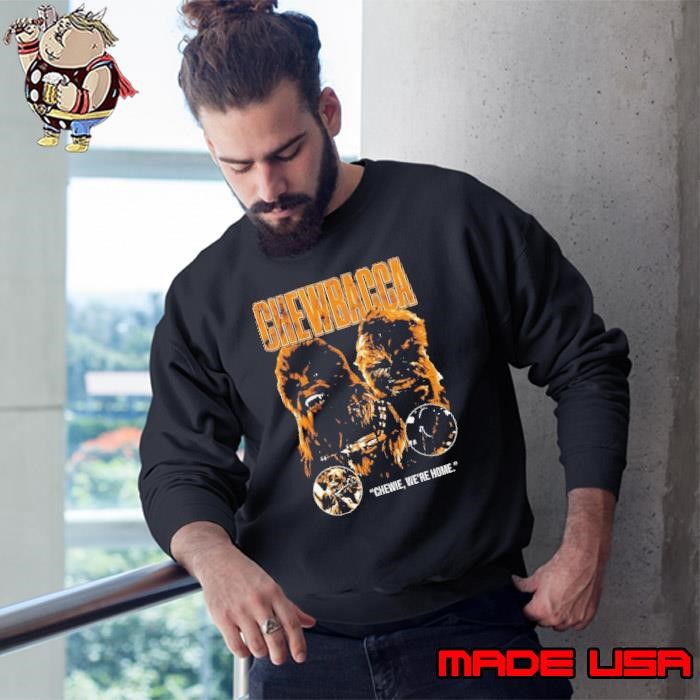 Chewbacca Chewie Star Wars we are home Sweatshirt