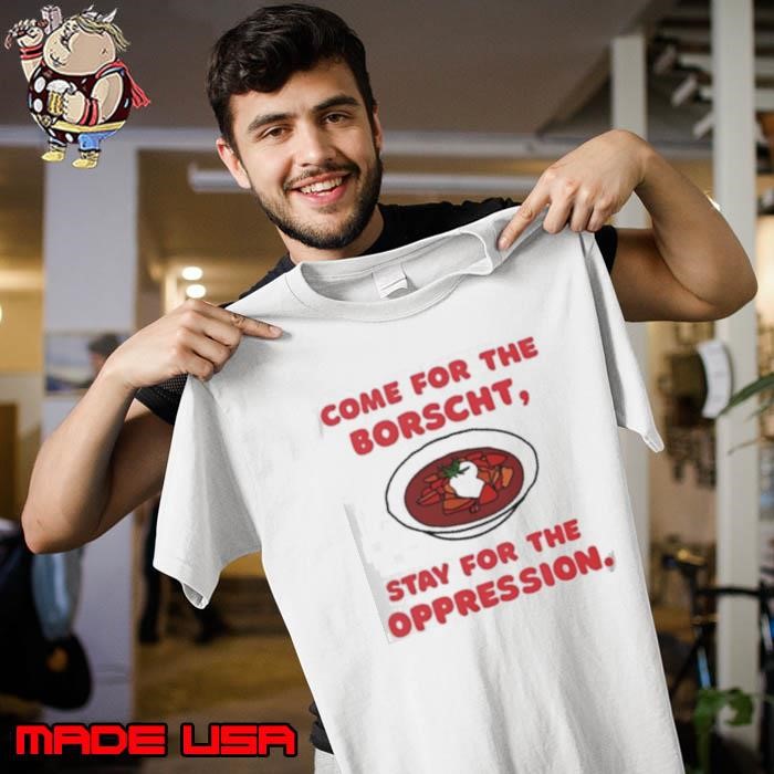 Come for the Borscht stay for the Oppression Unisex