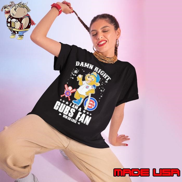 Damn right I am a Cubs fan win or lose mascot stars Ladies tee