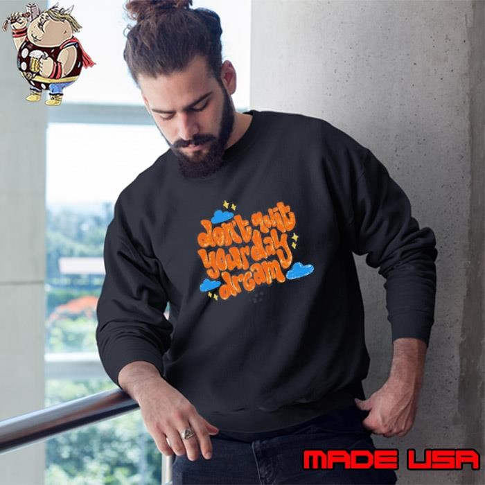 Dont Quit Your Day Dream Sweatshirt