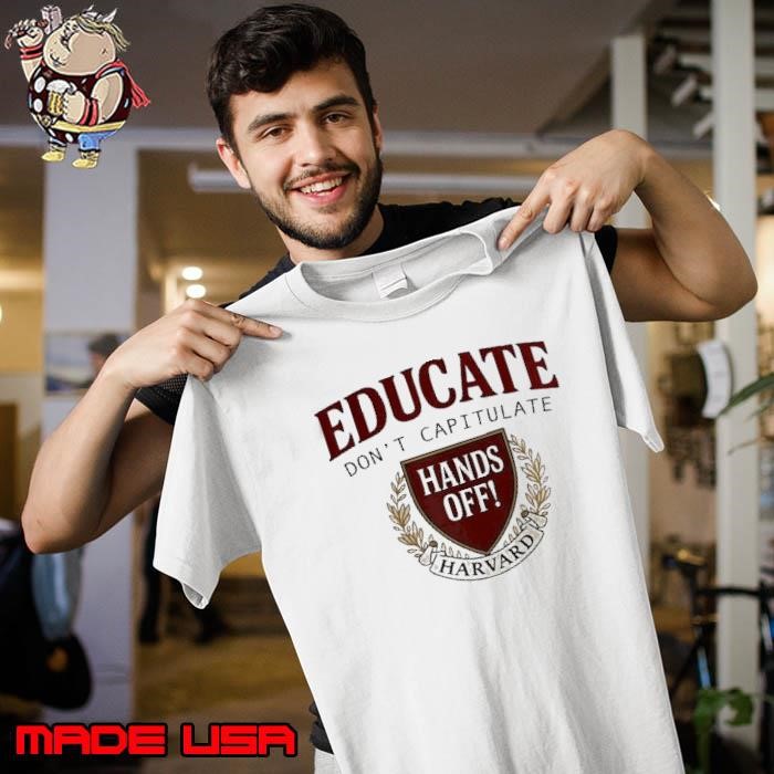 Educate don’t capitulate hands off harvard Unisex