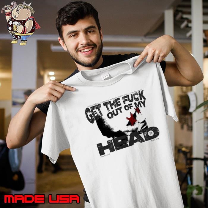 Get the fuck out of my Head Unisex
