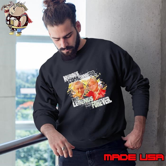 Heroes Come And Go But Legends Are Forever Sweatshirt