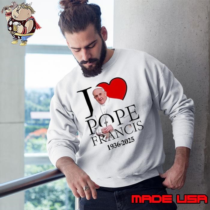 I love Pope Francis 1936 2025 Sweatshirt