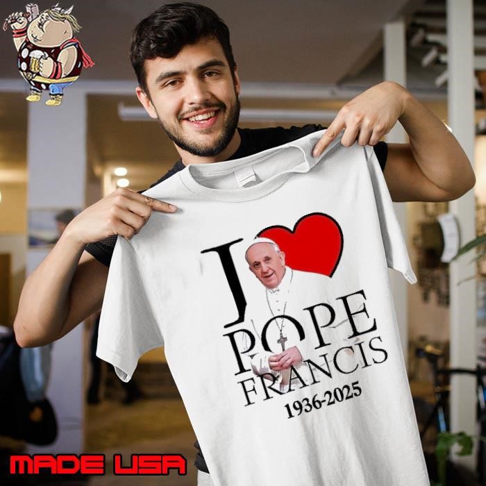I love Pope Francis 1936 2025 Unisex