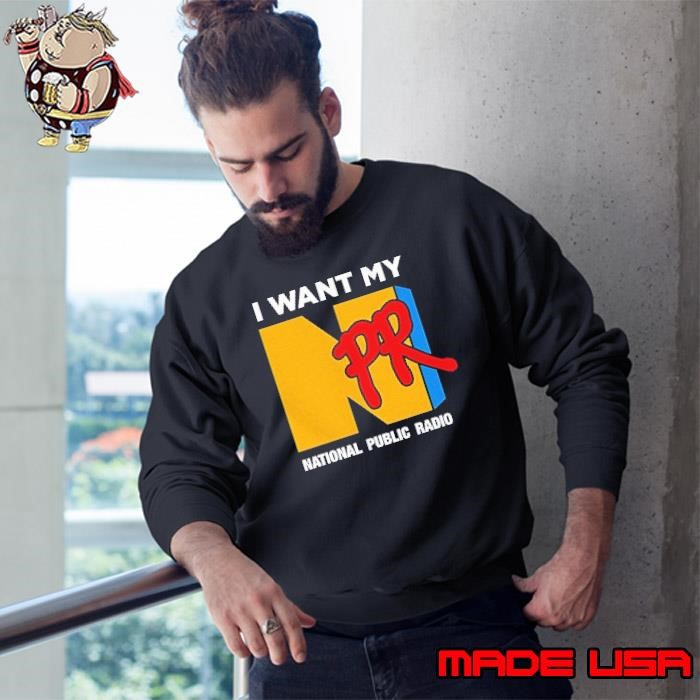 I want my NPR national public radio Sweatshirt