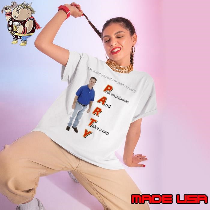Idk about you but I’m ready to party put on pajamas and take a nap Ladies tee