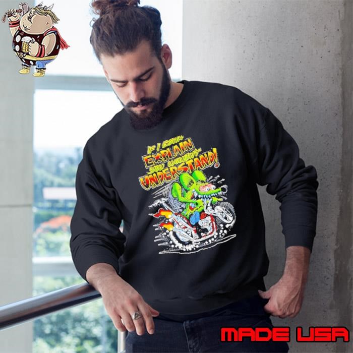 If I gotta explain you wouldn’t understand cartoon Sweatshirt