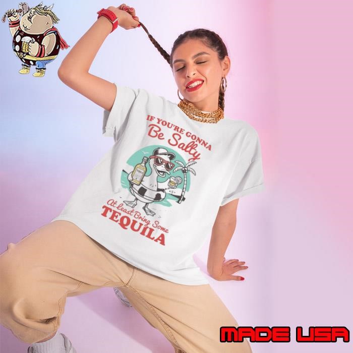 If You're Gonna Be Salty At Least Bring The Tequila Ladies tee