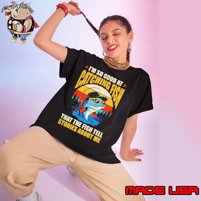I'm So Good At Catching Fish That The Fish Tell Stories Vintage Ladies tee