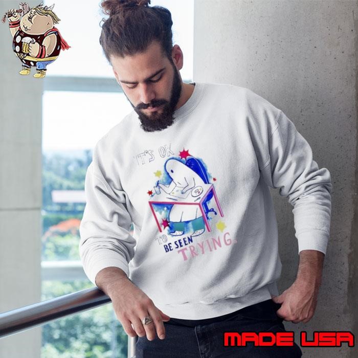 It’s ok to be seen trying Sweatshirt