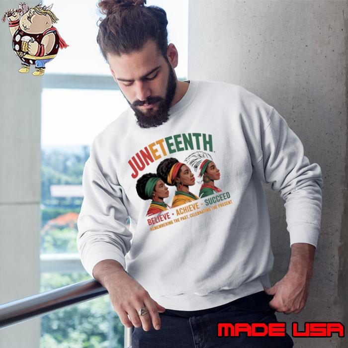 Juneteenth Believe Achieve Succeed Remembering The Past 1865 African American Black History Month Sweatshirt