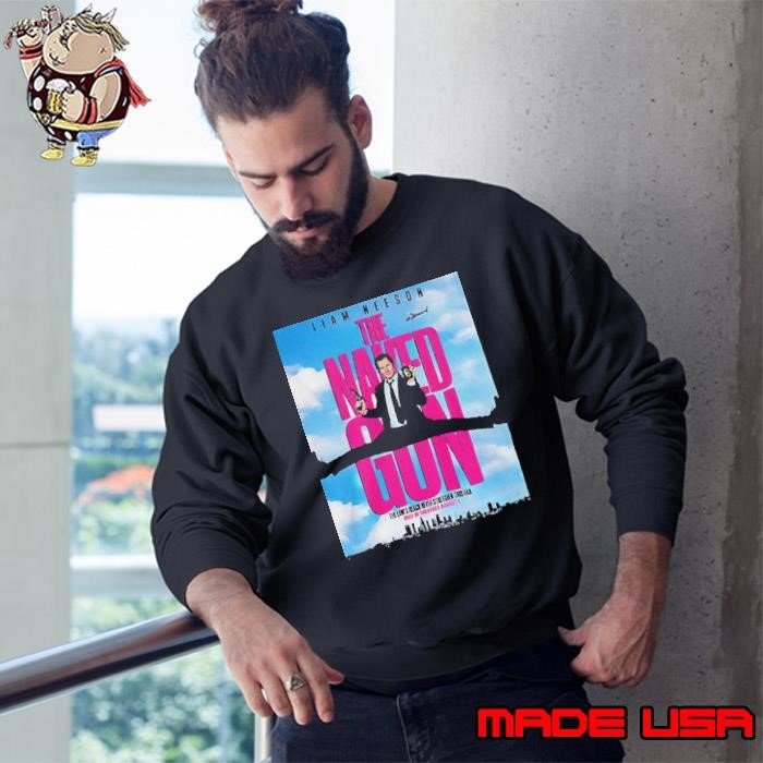 Liam Neeson the Naked Gun the law’s reach never stretched this far only in theatres august 1 Sweatshirt
