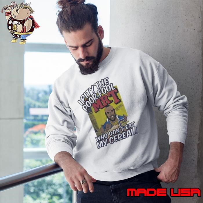 Mr T I pity the poor fool who don’t eat my cereal Sweatshirt