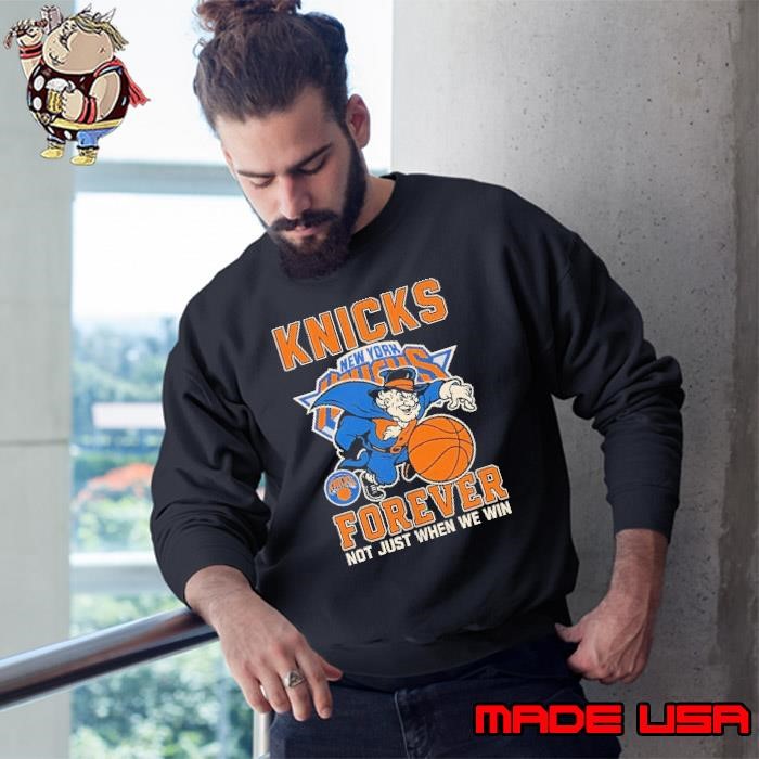 New York Knicks Forever Not Just When We Win Mascot Sweatshirt
