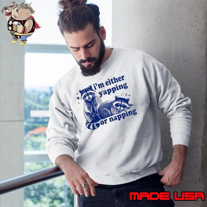 Raccoon I’m either yapping or napping Sweatshirt