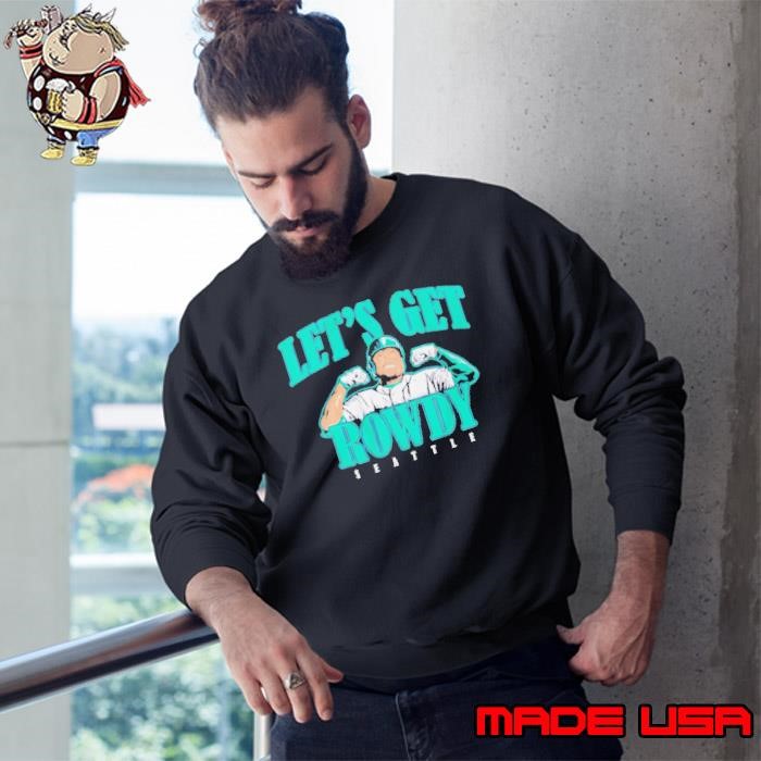 Rowdy Tellez Seattle Let’s Get Rowdy Sweatshirt