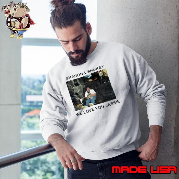 Sharon and Shukey we love you Jessie Sweatshirt