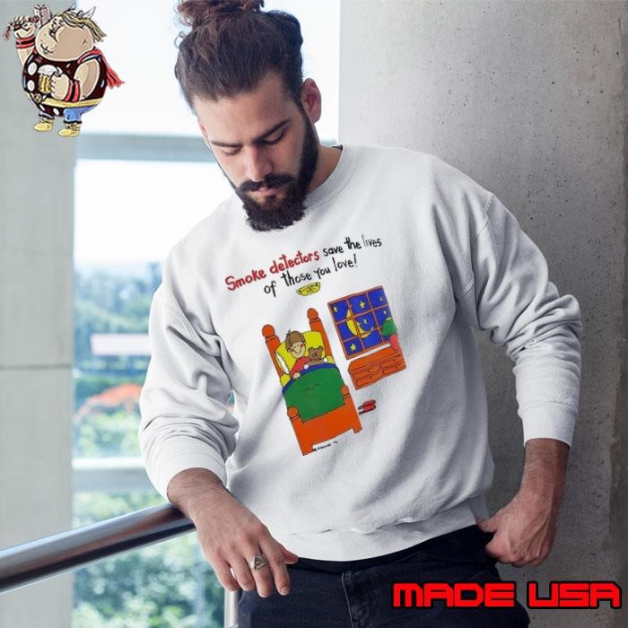 Smoke detectors save the lives of those you love Sweatshirt