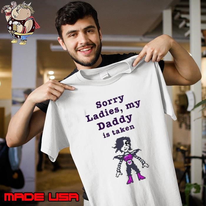 Sorry ladies my Daddy is taken Mettaton Unisex