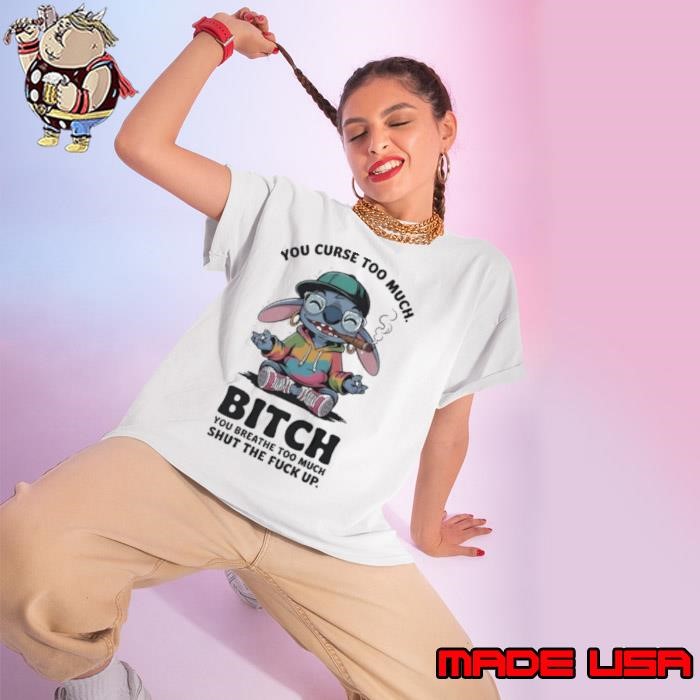 Stitch smoking you curse too much btch you breathe too much shut the fck up Ladies tee