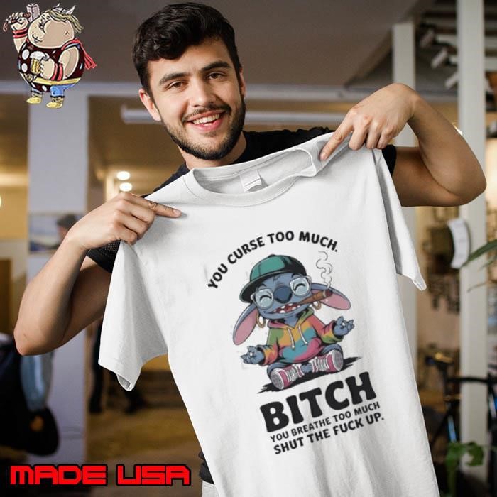Stitch smoking you curse too much btch you breathe too much shut the fck up Unisex