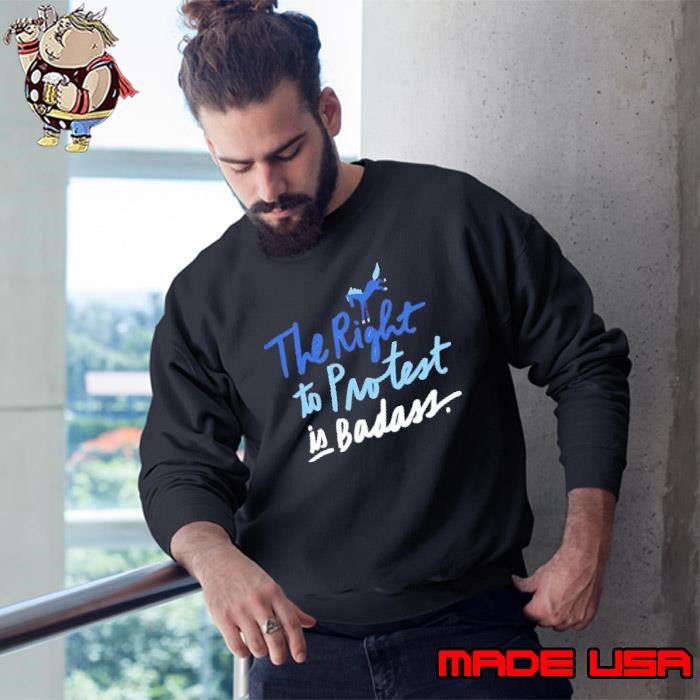 The Right to Protest is Badass Sweatshirt