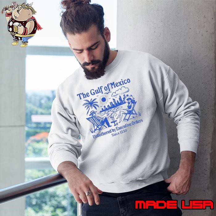 The gulf of Mexico Unbothered by Executive Orders since 1550 Sweatshirt