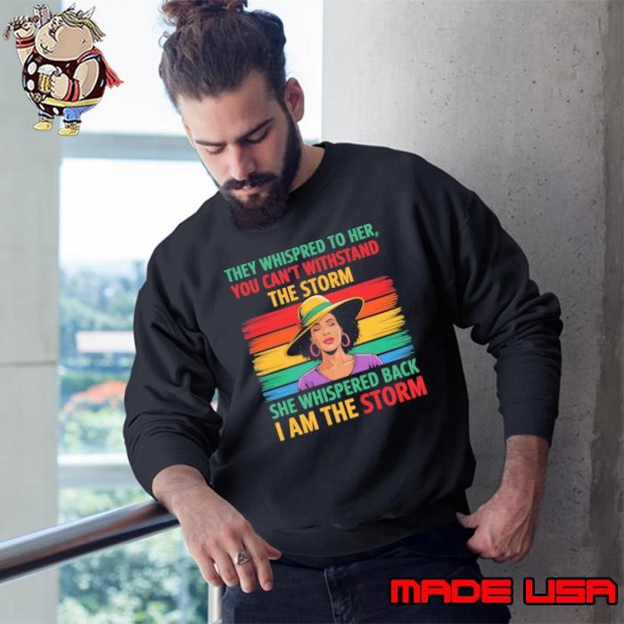 They Whispered To her You Can't Withstand The Storm Juneteenth I Am The Storm Black Women Sweatshirt