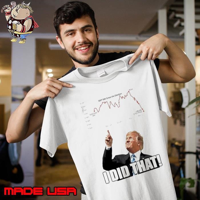Trump I did that S P 500 Since The Election Unisex