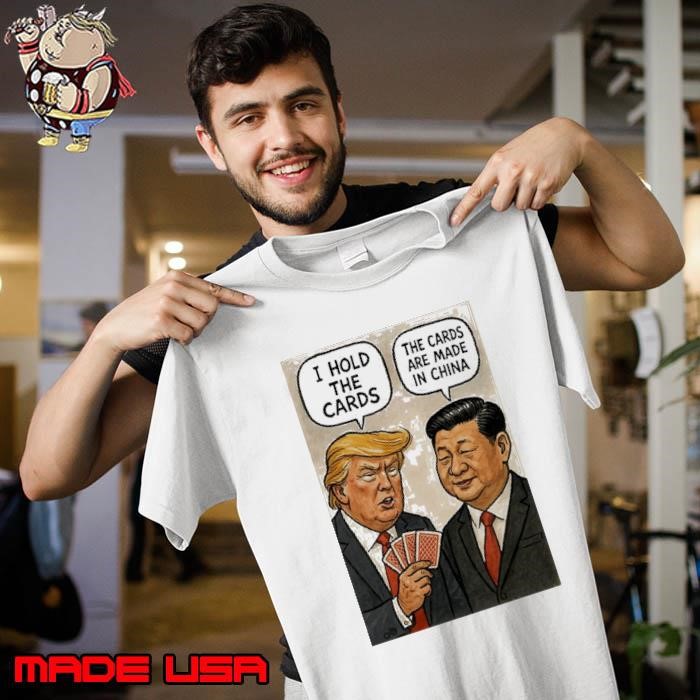 Trump and Xi Jinping I hold the cards the cards are made in China Unisex