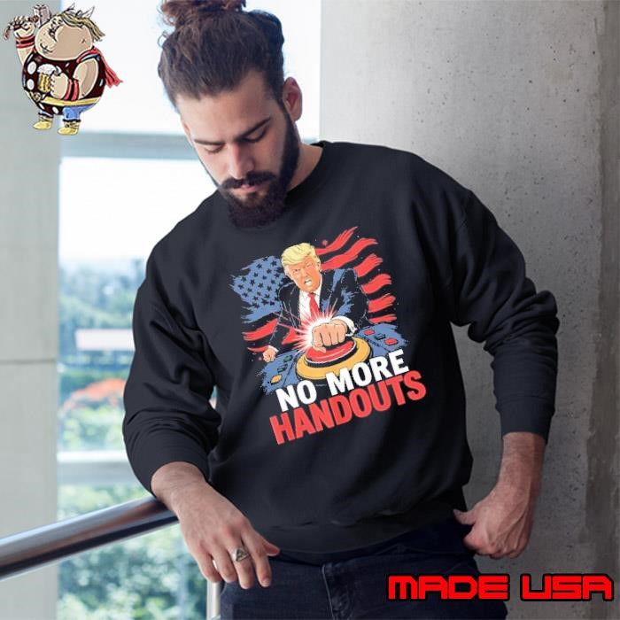 Trump press button no more handouts american flag Sweatshirt
