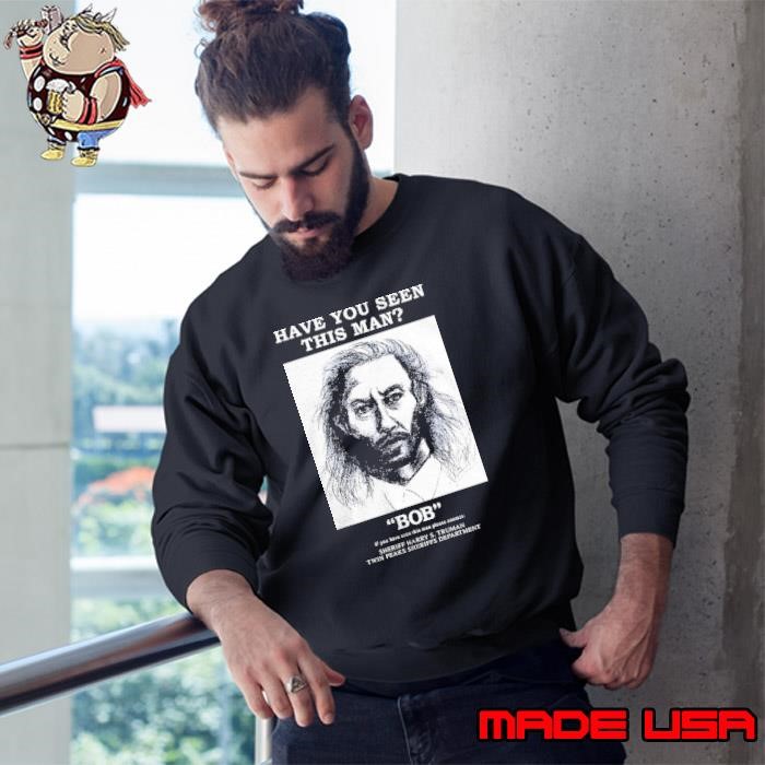 Twins Peaks Bob have you seen this man if you have seen this man Sweatshirt