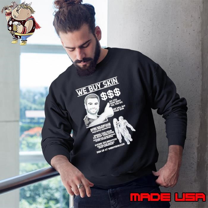 We buy skin do you have skin we will buy your skin Sweatshirt